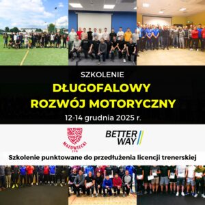 Długofalowy Rozwój Motoryczny w Piłce Nożnej (Online+Zjazd Warsztatowy) 12-14.12.2025 Ząbki koło Warszawy