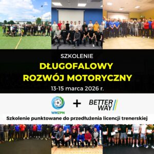 Długofalowy Rozwój Motoryczny w Piłce Nożnej (Online+Zjazd Warsztatowy) 13-15.03.2026 r. Biskupiec