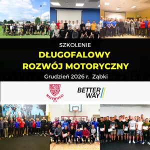 Długofalowy Rozwój Motoryczny w Piłce Nożnej (Online+Zjazd Warsztatowy) 4-6.12.2026 r. Ząbki k. Warszawy